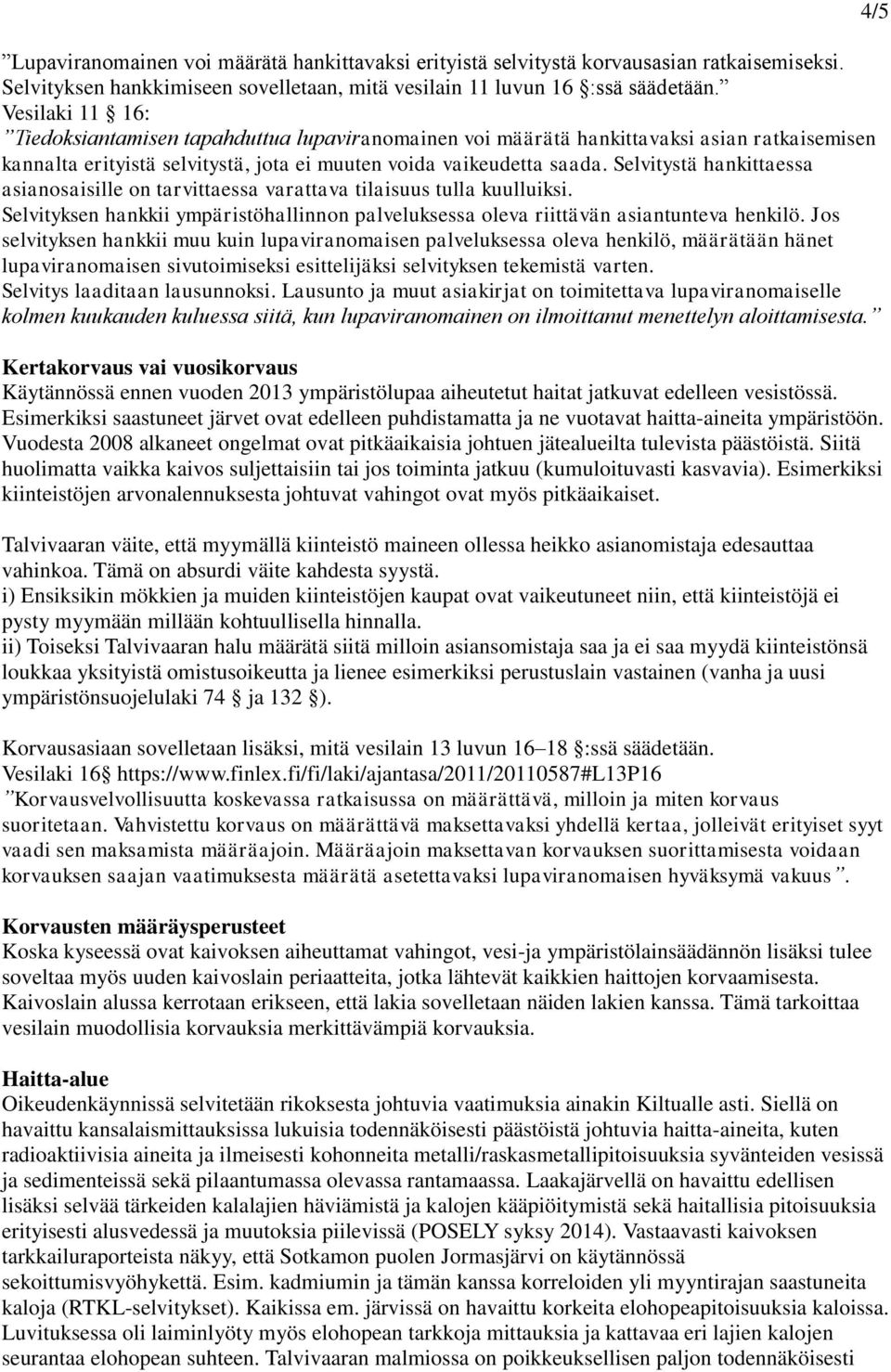 Selvitystä hankittaessa asianosaisille on tarvittaessa varattava tilaisuus tulla kuulluiksi. Selvityksen hankkii ympäristöhallinnon palveluksessa oleva riittävän asiantunteva henkilö.