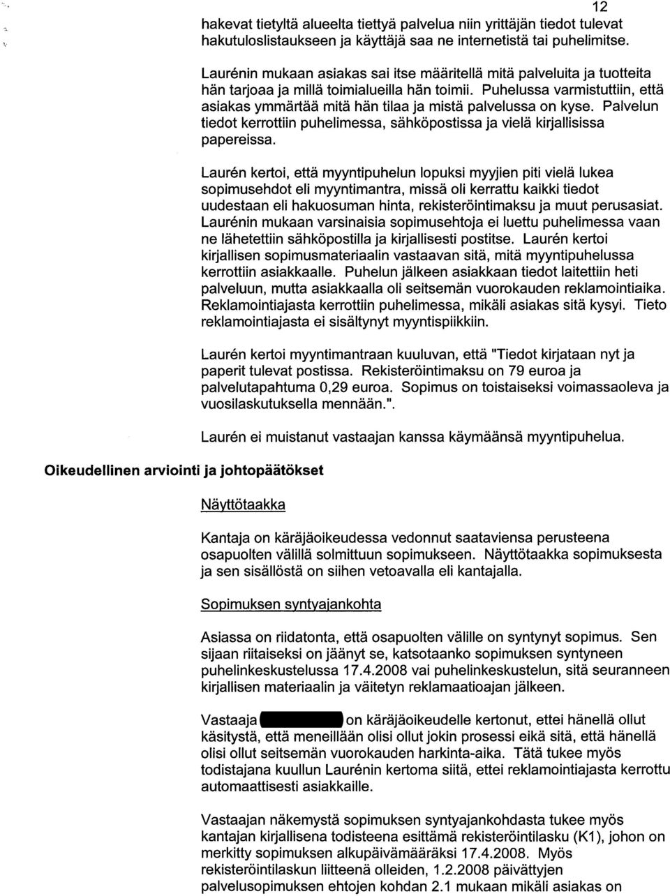 Puhelussa varmistuttiin, etta asiakas ymmartaa mita han tilaa ja mista palvelussa on kyse. Palvelun tiedot kerrottiin puhelimessa, sahkopostissa ja viela kirjallisissa papereissa.