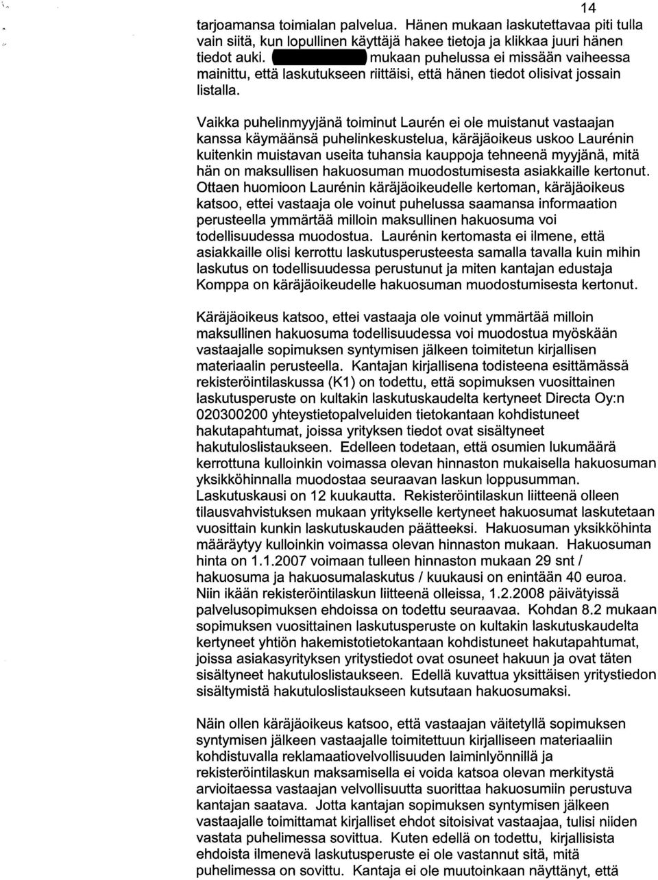 Vaikka puhelinmyyjana toiminut Lauren ei ole muistanut vastaajan kanssa kaymaansa puhelinkeskustelua, karajaoikeus uskoo Laurenin kuitenkin muistavan use ita tuhansia kauppoja tehneena myyjana, mita