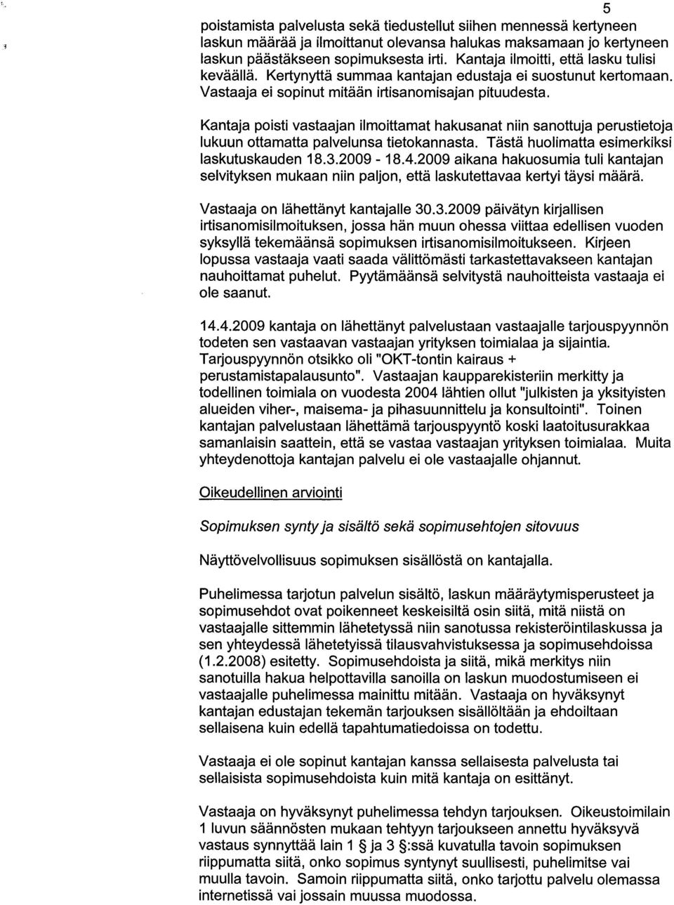 Kantaja poisti vastaajan ilmoittamat hakusanat niin sanottuja perustietoja lukuun ottamatta palvelunsa tietokannasta. Tasta huolimatta esimerkiksi laskutuskauden 18.3.2009-18.4.