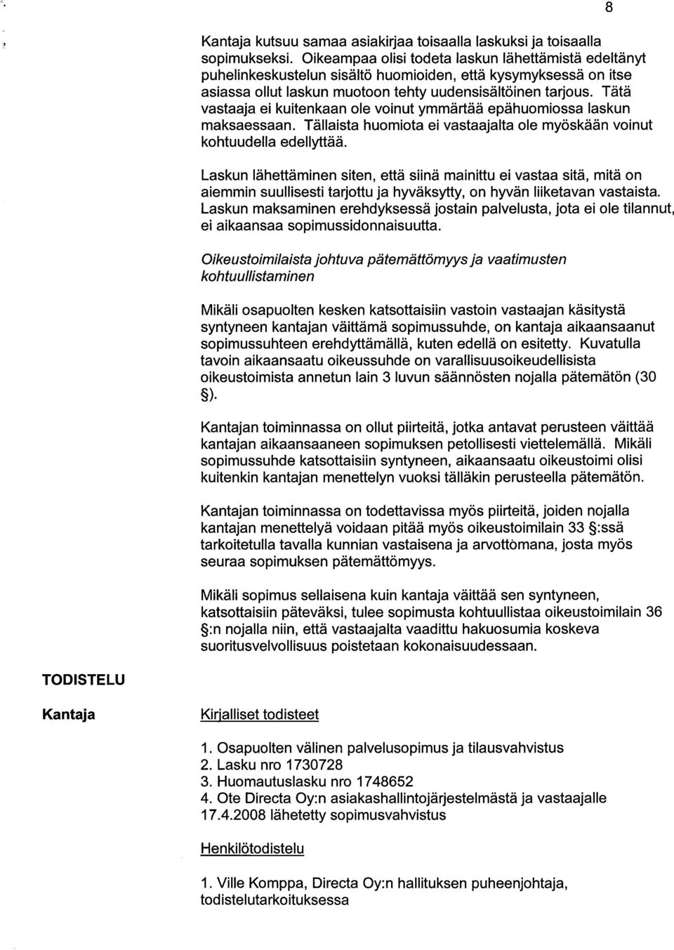 Tata vastaaja ei kuitenkaan ole voinut ymmartaa epahuomiossa laskun maksaessaan. Tallaista huomiota ei vastaajalta ole myoskaan voinut kohtuudella edellyttaa.