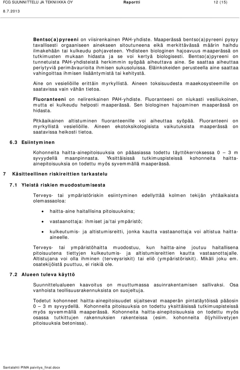 Yhdisteen biologinen hajoavuus maaperässä on tutkimusten mukaan hidasta ja se voi kertyä biologisesti. Bentso(a)pyreeni on tunnetuista PAH-yhdisteistä herkimmin syöpää aiheuttava aine.