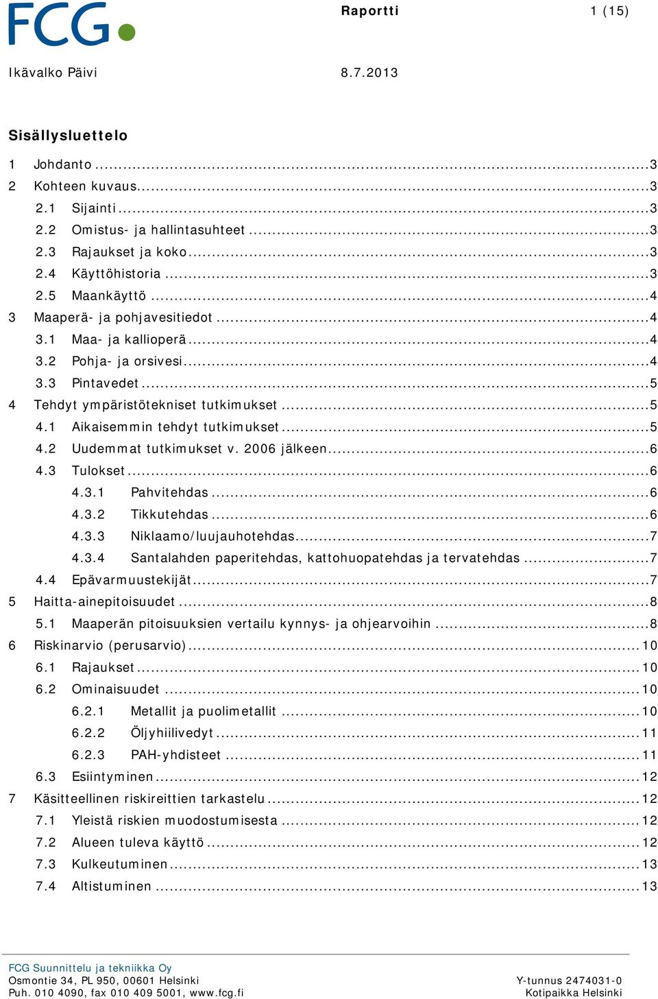 2006 jälkeen... 6 4.3 Tulokset... 6 4.3.1 Pahvitehdas... 6 4.3.2 Tikkutehdas... 6 4.3.3 Niklaamo/luujauhotehdas... 7 4.3.4 Santalahden paperitehdas, kattohuopatehdas ja tervatehdas... 7 4.4 Epävarmuustekijät.