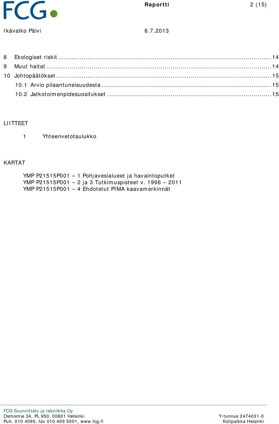 .. 1 LTTEET 1 Yhteenvetotaulukko KARTAT YMP P211P001 1 Pohjavesialueet ja havaintoputket YMP P211P001 2 ja 3 Tutkimuspisteet v.