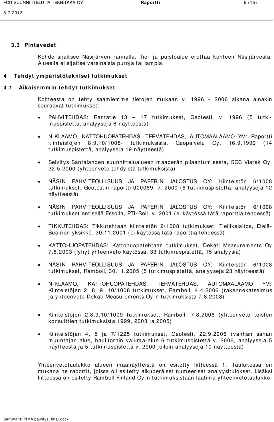 1996-2006 aikana ainakin seuraavat tutkimukset: PAHVTEHDAS: Rantatie 13 17 tutkimukset, Geotesti, v.