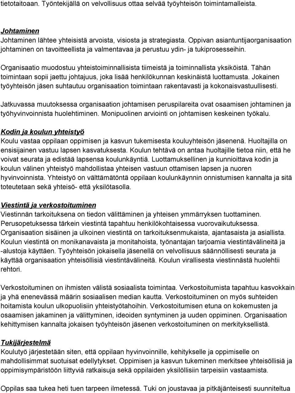 Organisaatio muodostuu yhteistoiminnallisista tiimeistä ja toiminnallista yksiköistä. Tähän toimintaan sopii jaettu johtajuus, joka lisää henkilökunnan keskinäistä luottamusta.