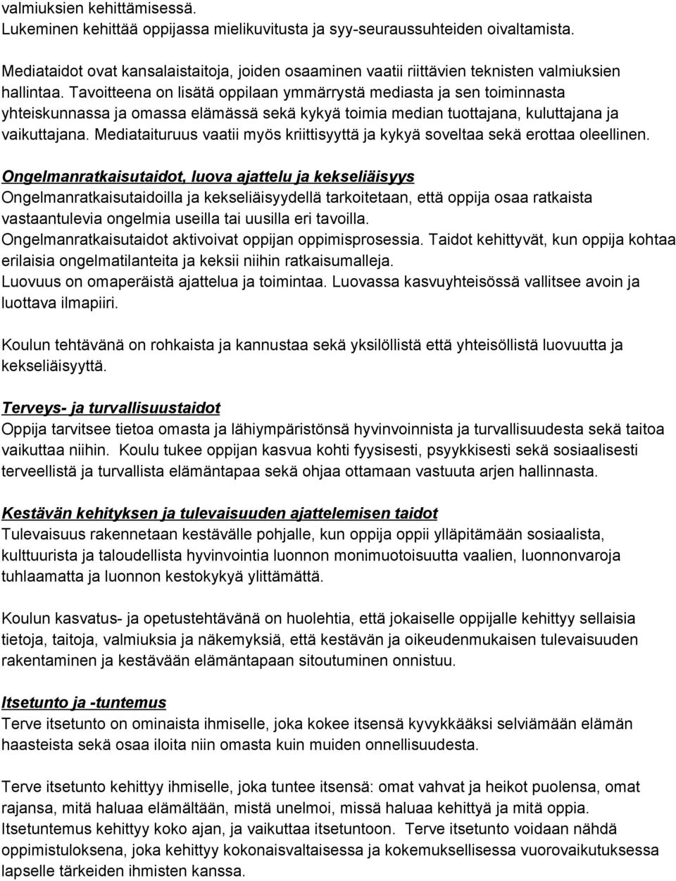 Tavoitteena on lisätä oppilaan ymmärrystä mediasta ja sen toiminnasta yhteiskunnassa ja omassa elämässä sekä kykyä toimia median tuottajana, kuluttajana ja vaikuttajana.