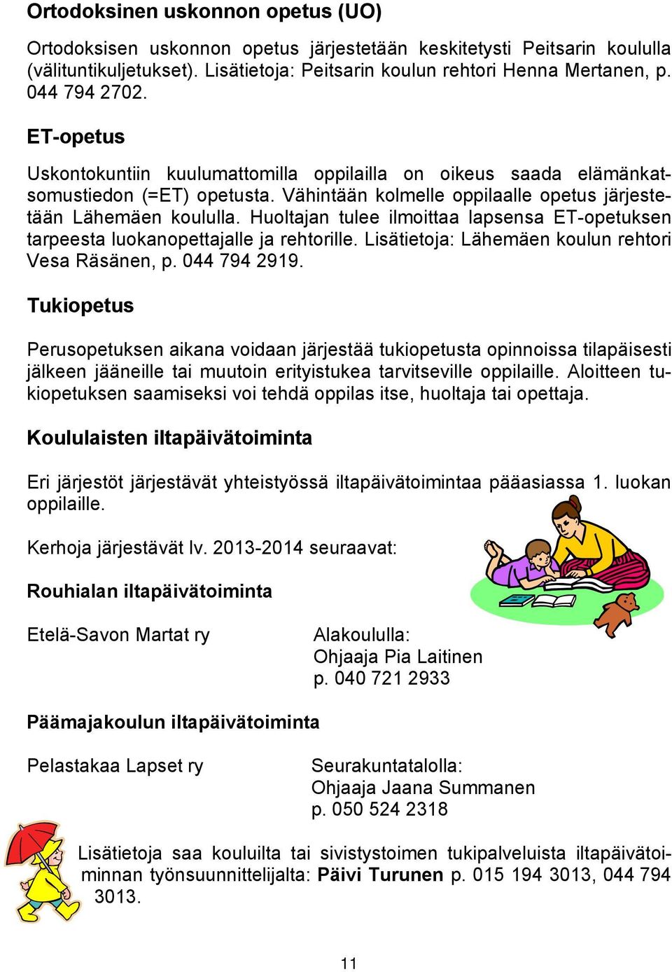 Huoltajan tulee ilmoittaa lapsensa ET-opetuksen tarpeesta luokanopettajalle ja rehtorille. Lisätietoja: Lähemäen koulun rehtori Vesa Räsänen, p. 044 794 2919.