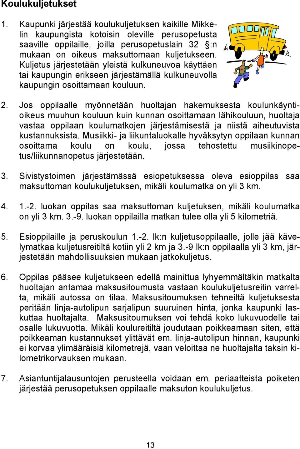 Kuljetus järjestetään yleistä kulkuneuvoa käyttäen tai kaupungin erikseen järjestämällä kulkuneuvolla kaupungin osoittamaan kouluun. 2.