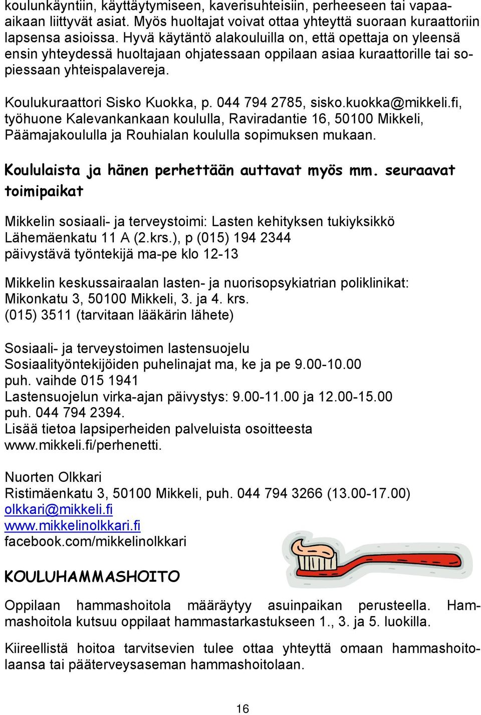 044 794 2785, sisko.kuokka@mikkeli.fi, työhuone Kalevankankaan koululla, Raviradantie 16, 50100 Mikkeli, Päämajakoululla ja Rouhialan koululla sopimuksen mukaan.