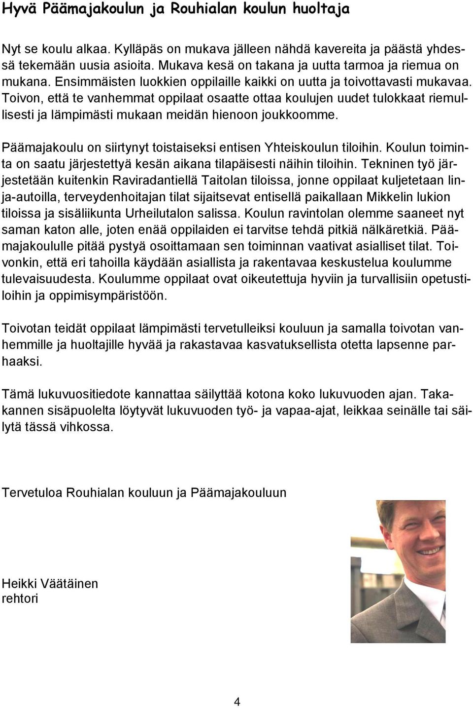 Toivon, että te vanhemmat oppilaat osaatte ottaa koulujen uudet tulokkaat riemullisesti ja lämpimästi mukaan meidän hienoon joukkoomme.