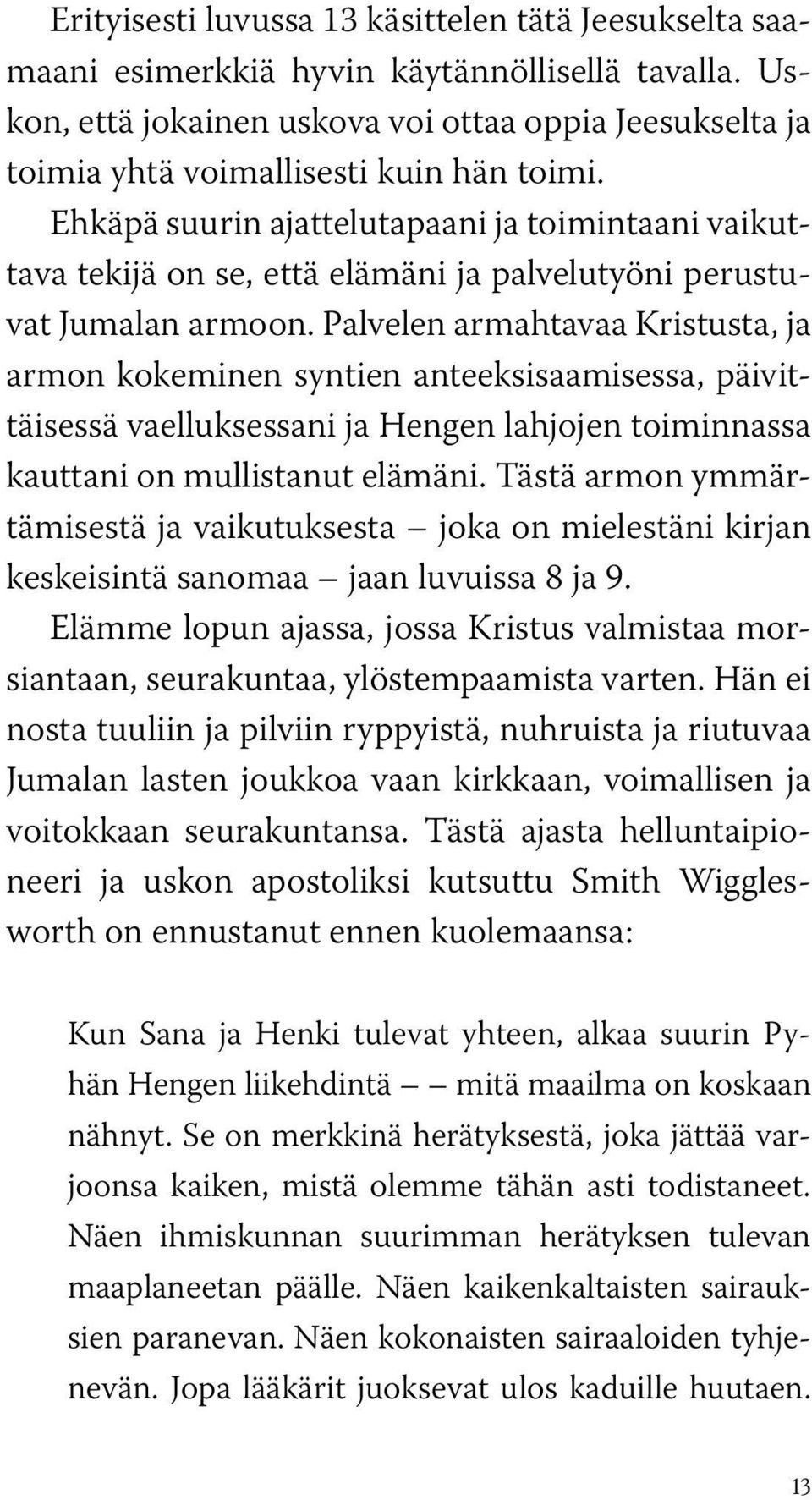 Ehkäpä suurin ajattelutapaani ja toimintaani vaikuttava tekijä on se, että elämäni ja palvelutyöni perustuvat Jumalan armoon.