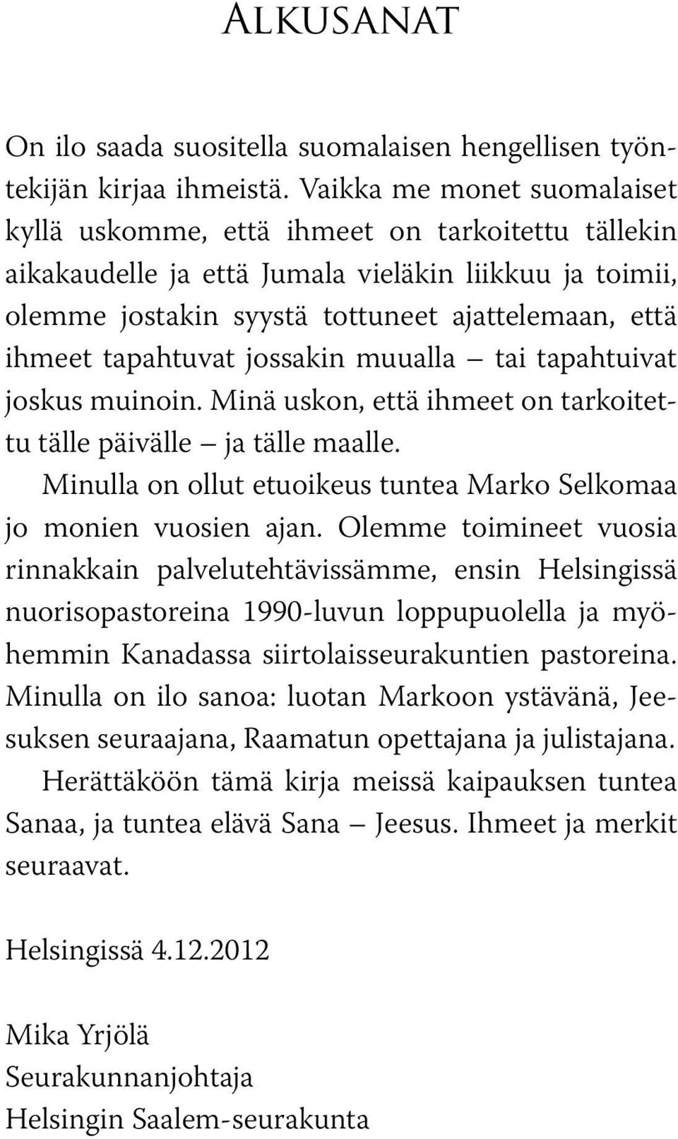 tapahtuvat jossakin muualla tai tapahtuivat joskus muinoin. Minä uskon, että ihmeet on tarkoitettu tälle päivälle ja tälle maalle.