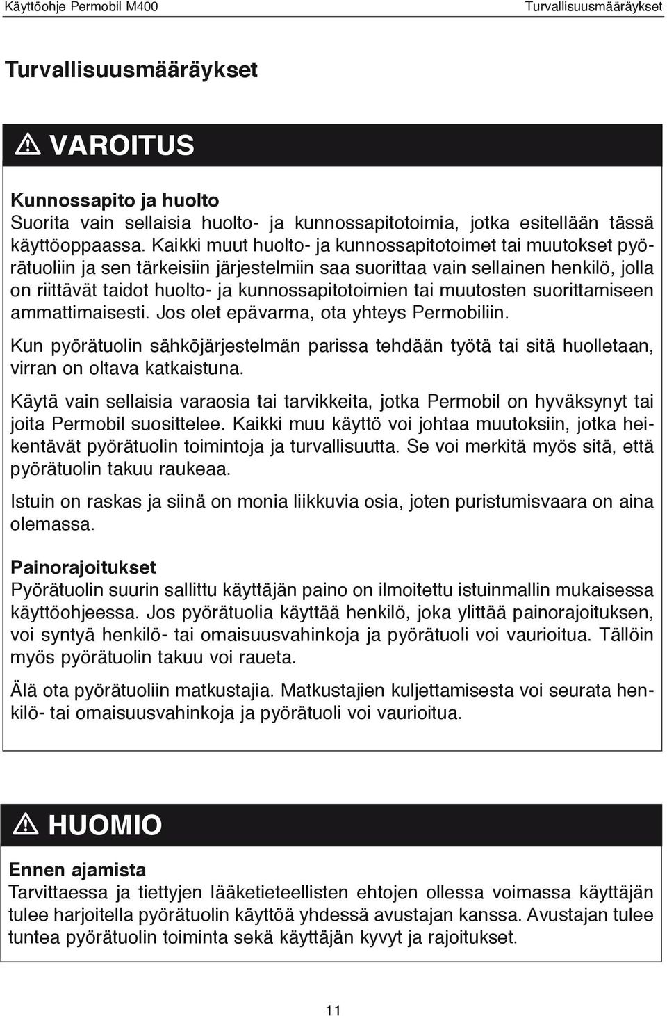 muutosten suorittamiseen ammattimaisesti. Jos olet epävarma, ota yhteys Permobiliin. Kun pyörätuolin sähköjärjestelmän parissa tehdään työtä tai sitä huolletaan, virran on oltava katkaistuna.