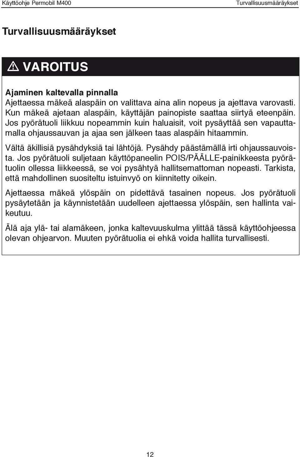 Jos pyörätuoli liikkuu nopeammin kuin haluaisit, voit pysäyttää sen vapauttamalla ohjaussauvan ja ajaa sen jälkeen taas alaspäin hitaammin. Vältä äkillisiä pysähdyksiä tai lähtöjä.