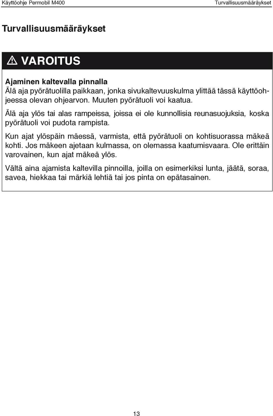 Älä aja ylös tai alas rampeissa, joissa ei ole kunnollisia reunasuojuksia, koska pyörätuoli voi pudota rampista.