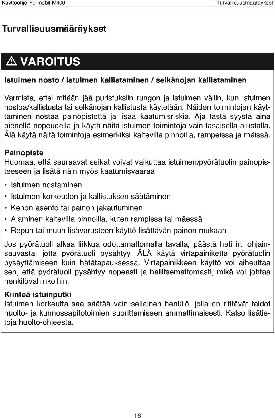 Aja tästä syystä aina pienellä nopeudella ja käytä näitä istuimen toimintoja vain tasaisella alustalla. Älä käytä näitä toimintoja esimerkiksi kaltevilla pinnoilla, rampeissa ja mäissä.