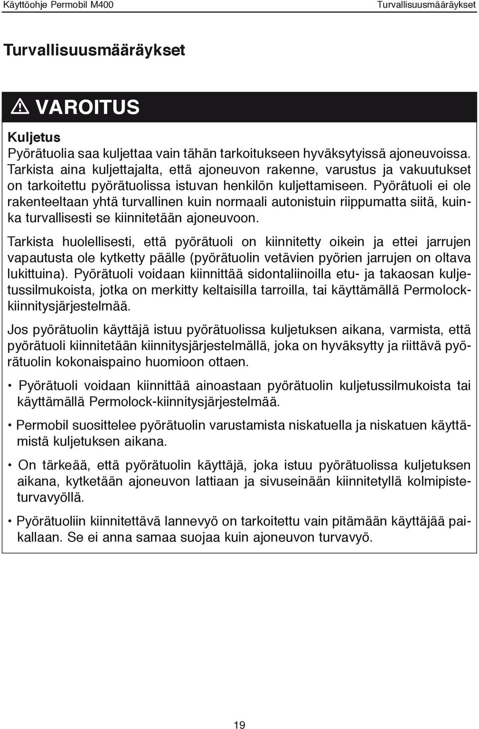 Pyörätuoli ei ole rakenteeltaan yhtä turvallinen kuin normaali autonistuin riippumatta siitä, kuinka turvallisesti se kiinnitetään ajoneuvoon.