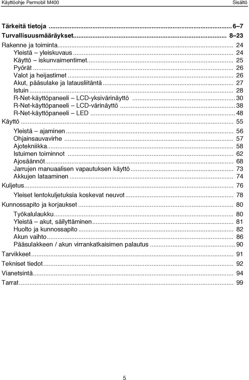 .. 55 Yleistä ajaminen... 56 Ohjainsauvavirhe... 57 Ajotekniikka... 58 Istuimen toiminnot... 62 Ajosäännöt... 68 Jarrujen manuaalisen vapautuksen käyttö... 73 Akkujen lataaminen... 74 Kuljetus.