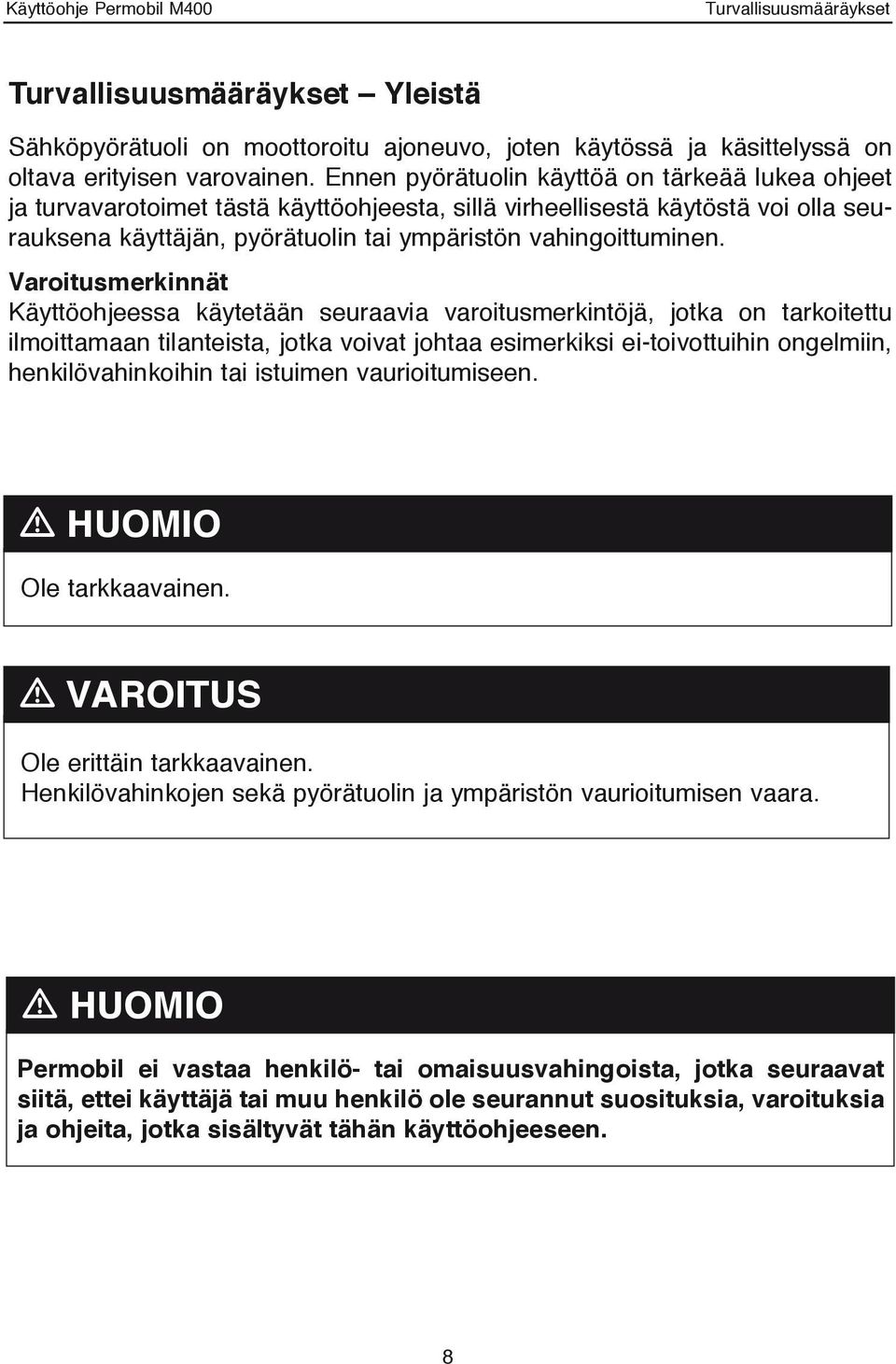 Varoitusmerkinnät Käyttöohjeessa käytetään seuraavia varoitusmerkintöjä, jotka on tarkoitettu ilmoittamaan tilanteista, jotka voivat johtaa esimerkiksi ei-toivottuihin ongelmiin, henkilövahinkoihin