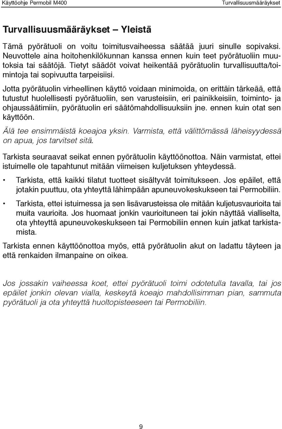 Jotta pyörätuolin virheellinen käyttö voidaan minimoida, on erittäin tärkeää, että tutustut huolellisesti pyörätuoliin, sen varusteisiin, eri painikkeisiin, toiminto- ja ohjaussäätimiin, pyörätuolin