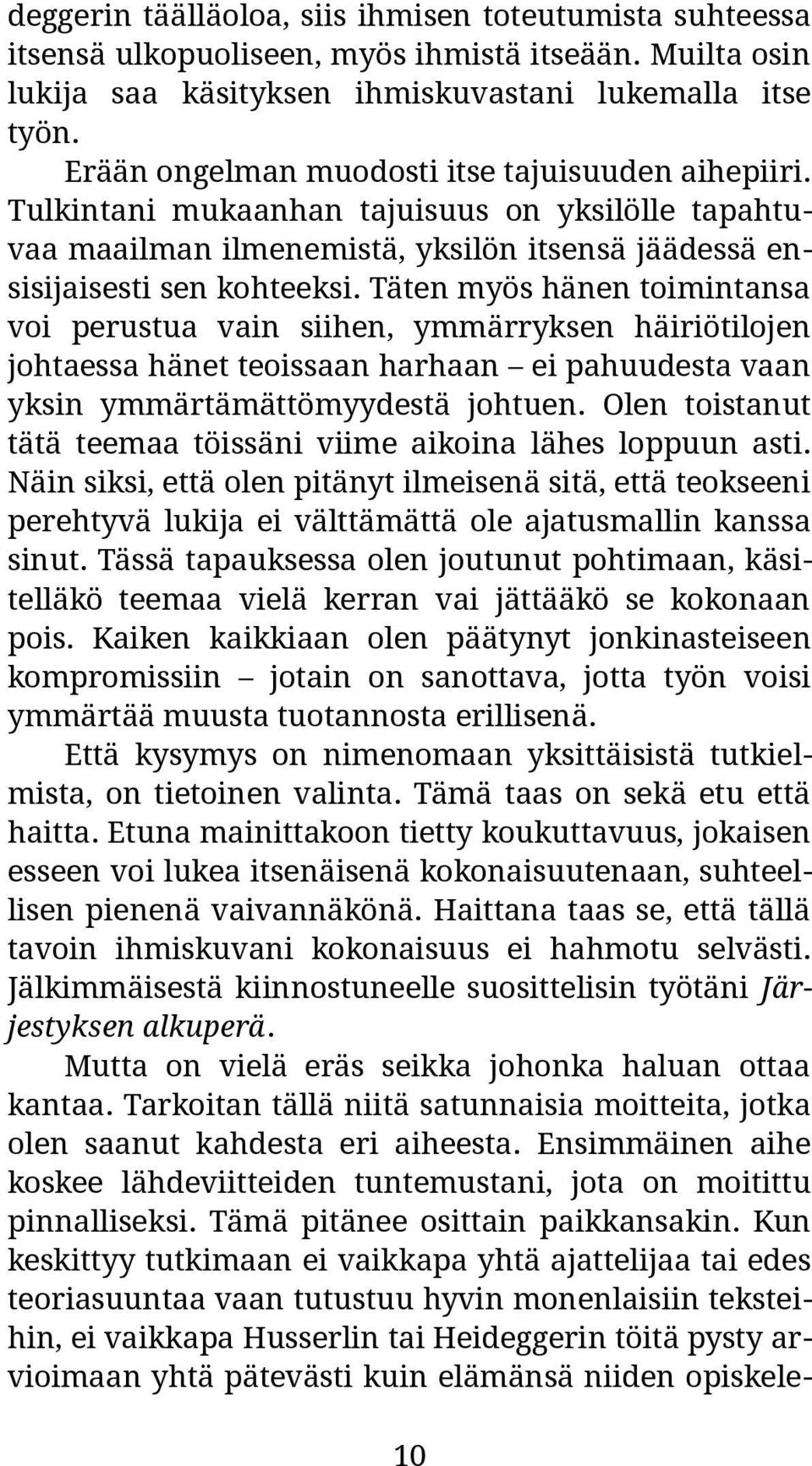 Täten myös hänen toimintansa voi perustua vain siihen, ymmärryksen häiriötilojen johtaessa hänet teoissaan harhaan ei pahuudesta vaan yksin ymmärtämättömyydestä johtuen.