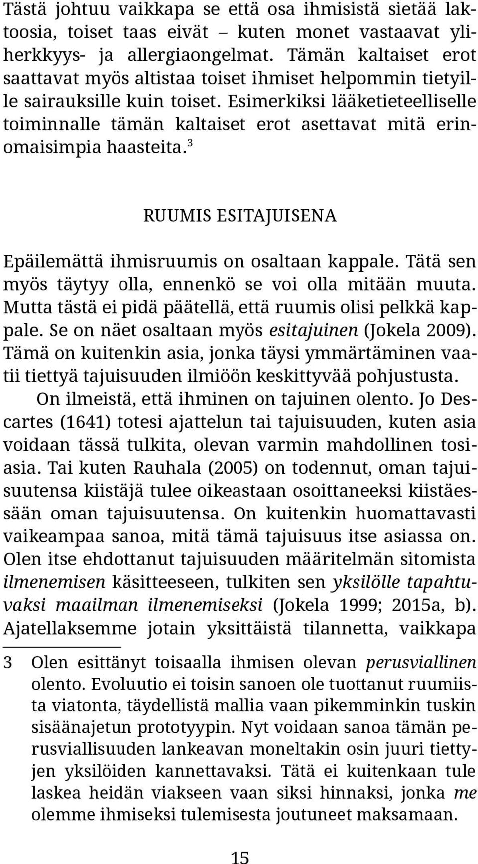 Esimerkiksi lääketieteelliselle toiminnalle tämän kaltaiset erot asettavat mitä erinomaisimpia haasteita. 3 RUUMIS ESITAJUISENA Epäilemättä ihmisruumis on osaltaan kappale.