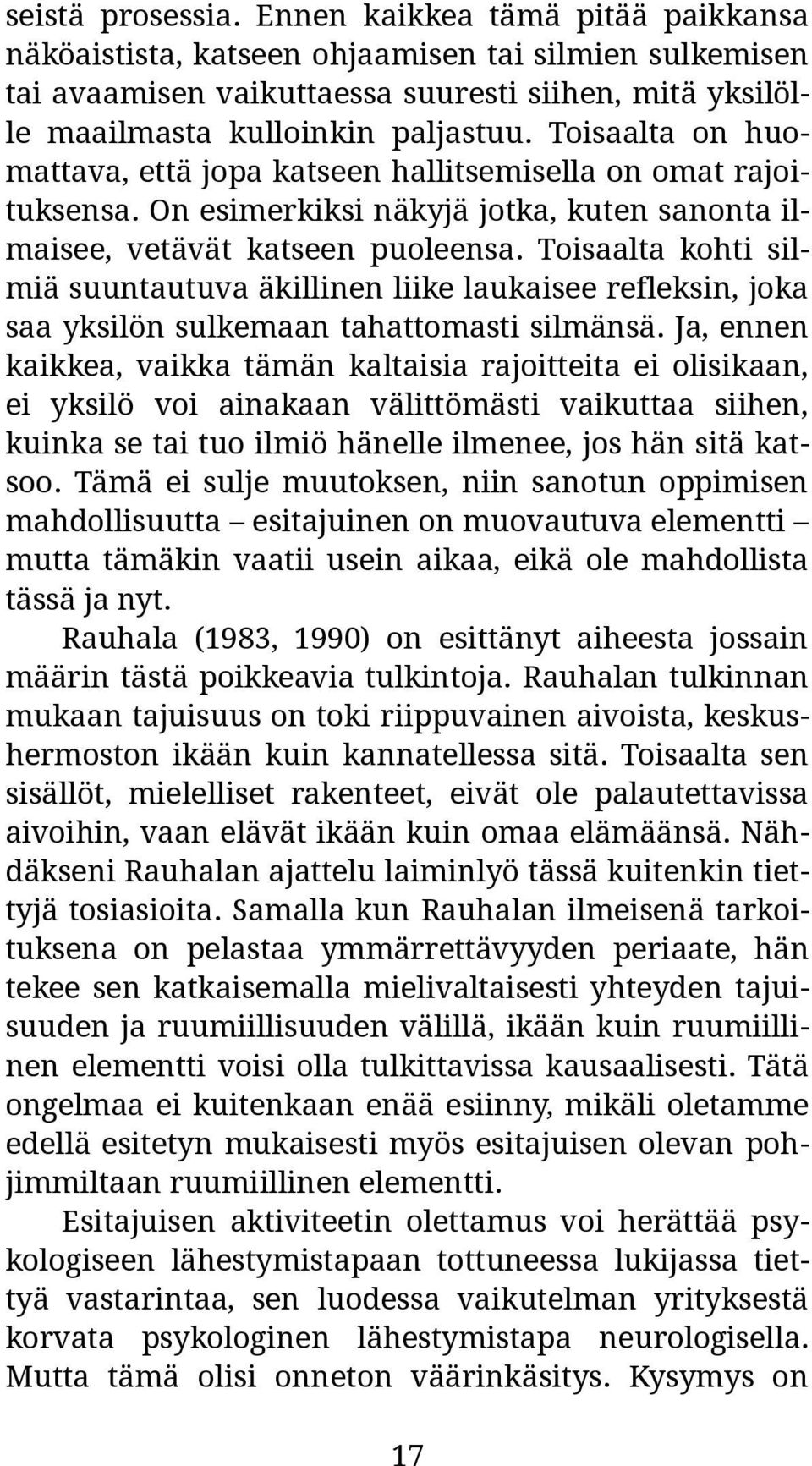 Toisaalta kohti silmiä suuntautuva äkillinen liike laukaisee refleksin, joka saa yksilön sulkemaan tahattomasti silmänsä.