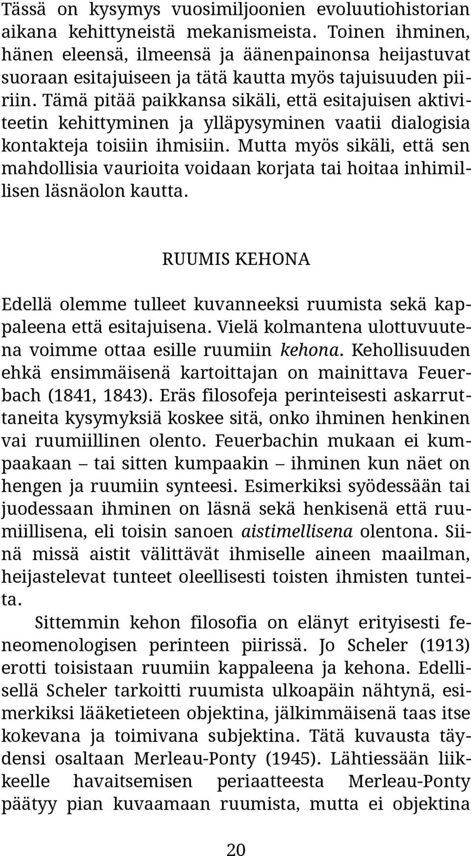 Tämä pitää paikkansa sikäli, että esitajuisen aktiviteetin kehittyminen ja ylläpysyminen vaatii dialogisia kontakteja toisiin ihmisiin.