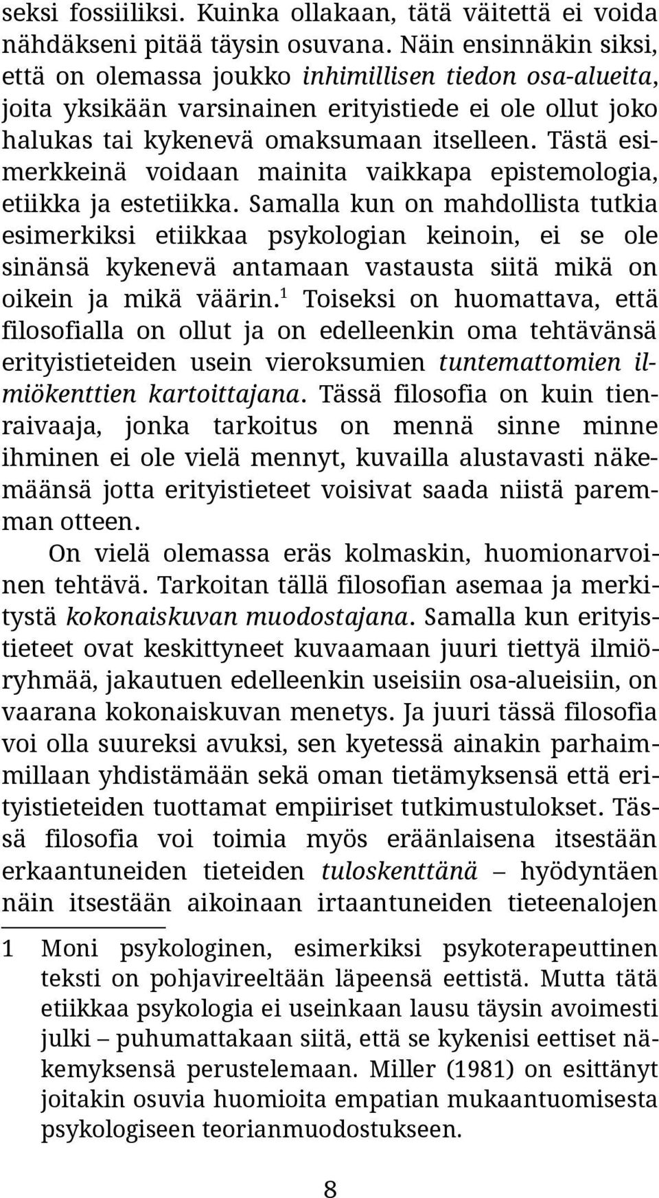 Tästä esimerkkeinä voidaan mainita vaikkapa epistemologia, etiikka ja estetiikka.