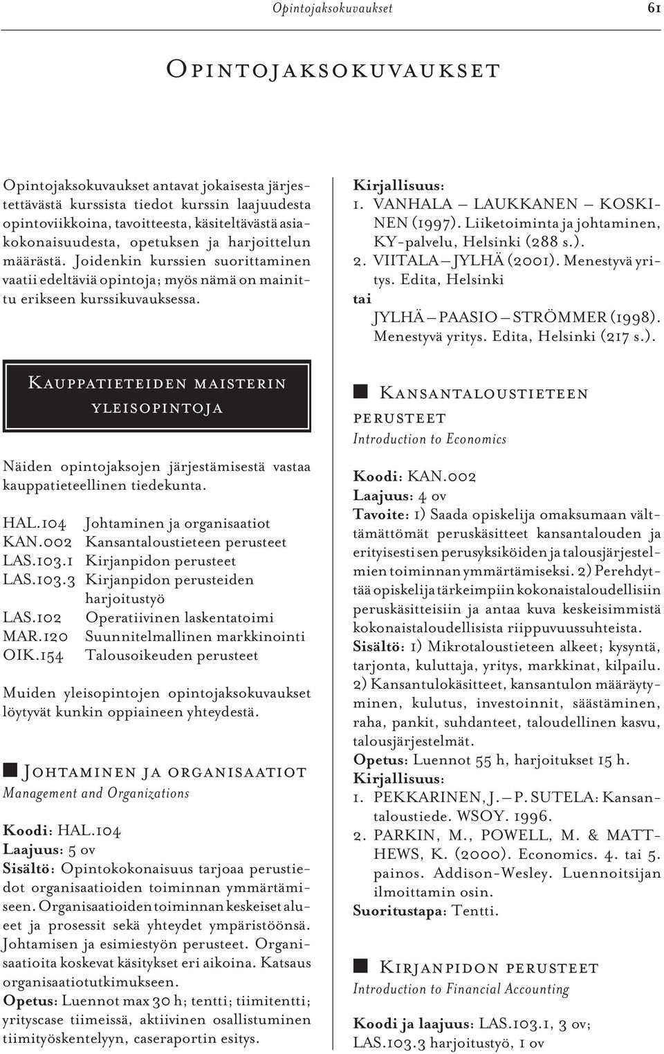 Kauppatieteiden maisterin yleisopintoja Näiden opintojaksojen järjestämisestä vastaa kauppatieteellinen tiedekunta. HAL.104 Johtaminen ja organisaatiot KAN.002 Kansantaloustieteen perusteet LAS.103.