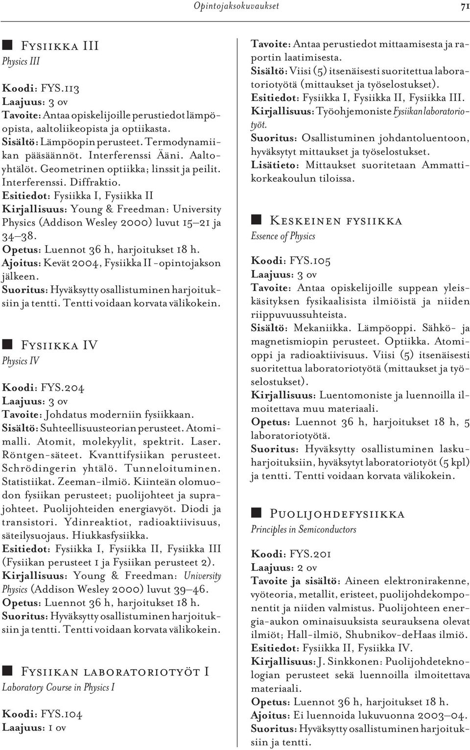 Esitiedot: Fysiikka I, Fysiikka II Young & Freedman: University Physics (Addison Wesley 2000) luvut 15 21 ja 34 38. Opetus: Luennot 36 h, harjoitukset 18 h.