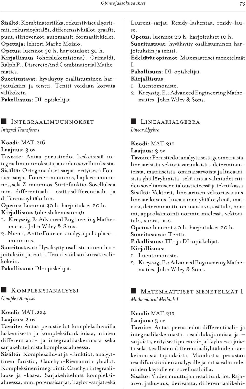 Suoritustavat: hyväksytty osallistuminen harjoituksiin ja tentti. Tentti voidaan korvata välikokein. Pakollisuus: DI-opiskelijat Laurent-sarjat. Residy-laskentaa, residy-lause.