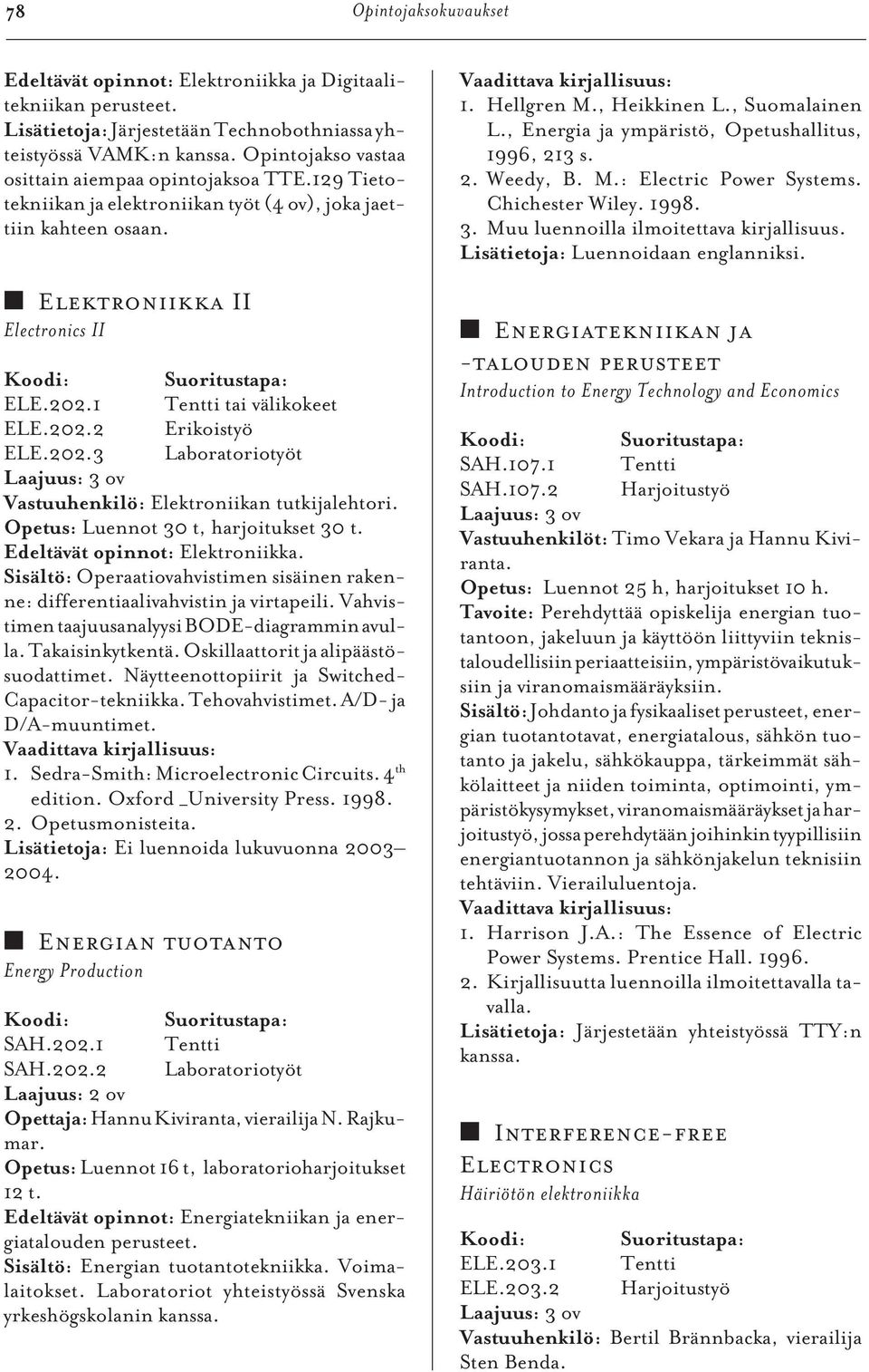 1 Tentti tai välikokeet ELE.202.2 Erikoistyö ELE.202.3 Laboratoriotyöt Vastuuhenkilö: Elektroniikan tutkijalehtori. Opetus: Luennot 30 t, harjoitukset 30 t. Edeltävät opinnot: Elektroniikka.