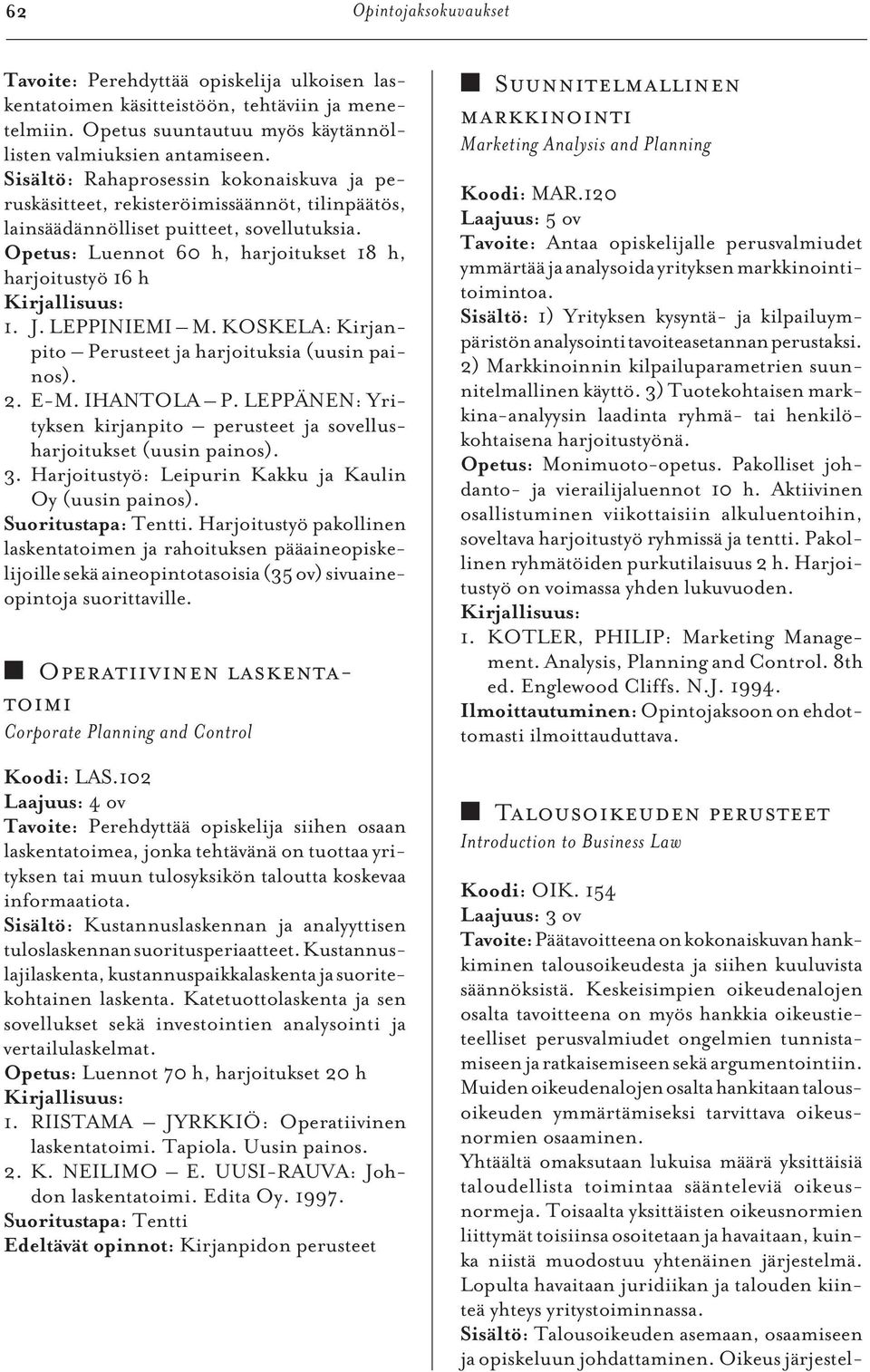 LEPPINIEMI M. KOSKELA: Kirjanpito Perusteet ja harjoituksia (uusin painos). 2. E-M. IHANTOLA P. LEPPÄNEN: Yrityksen kirjanpito perusteet ja sovellusharjoitukset (uusin painos). 3.