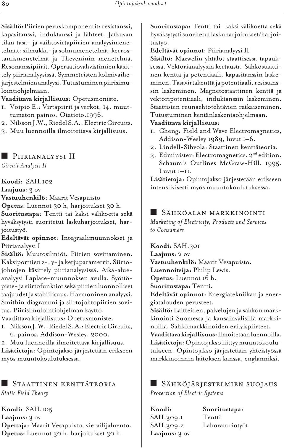 Operaatiovahvistimien käsittely piirianalyysissä. Symmetristen kolmivaihejärjestelmien analyysi. Tutustuminen piirisimulointiohjelmaan. Opetusmoniste. 1. Voipio E.: Virtapiirit ja verkot, 14.