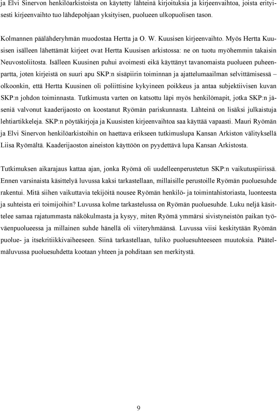 Myös Hertta Kuusisen isälleen lähettämät kirjeet ovat Hertta Kuusisen arkistossa: ne on tuotu myöhemmin takaisin Neuvostoliitosta.