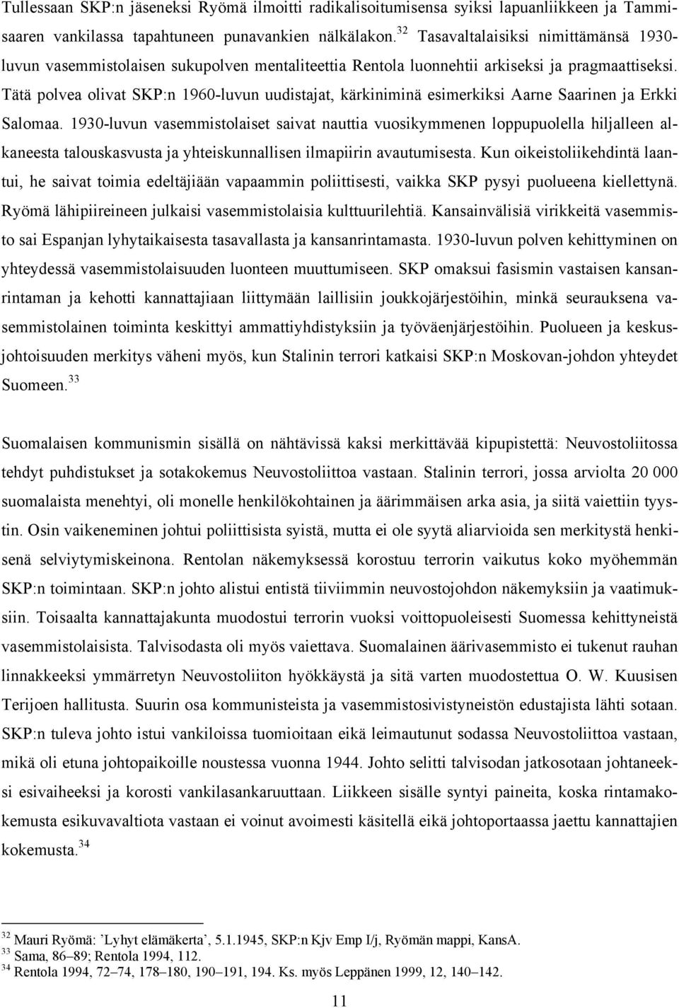 Tätä polvea olivat SKP:n 1960-luvun uudistajat, kärkiniminä esimerkiksi Aarne Saarinen ja Erkki Salomaa.