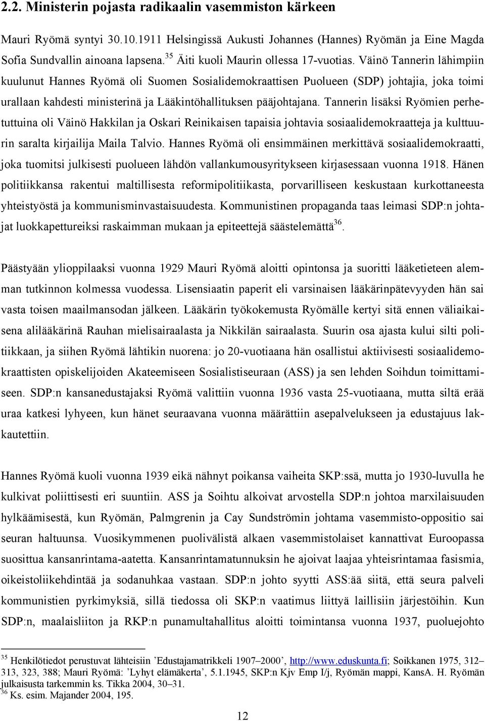 Väinö Tannerin lähimpiin kuulunut Hannes Ryömä oli Suomen Sosialidemokraattisen Puolueen (SDP) johtajia, joka toimi urallaan kahdesti ministerinä ja Lääkintöhallituksen pääjohtajana.