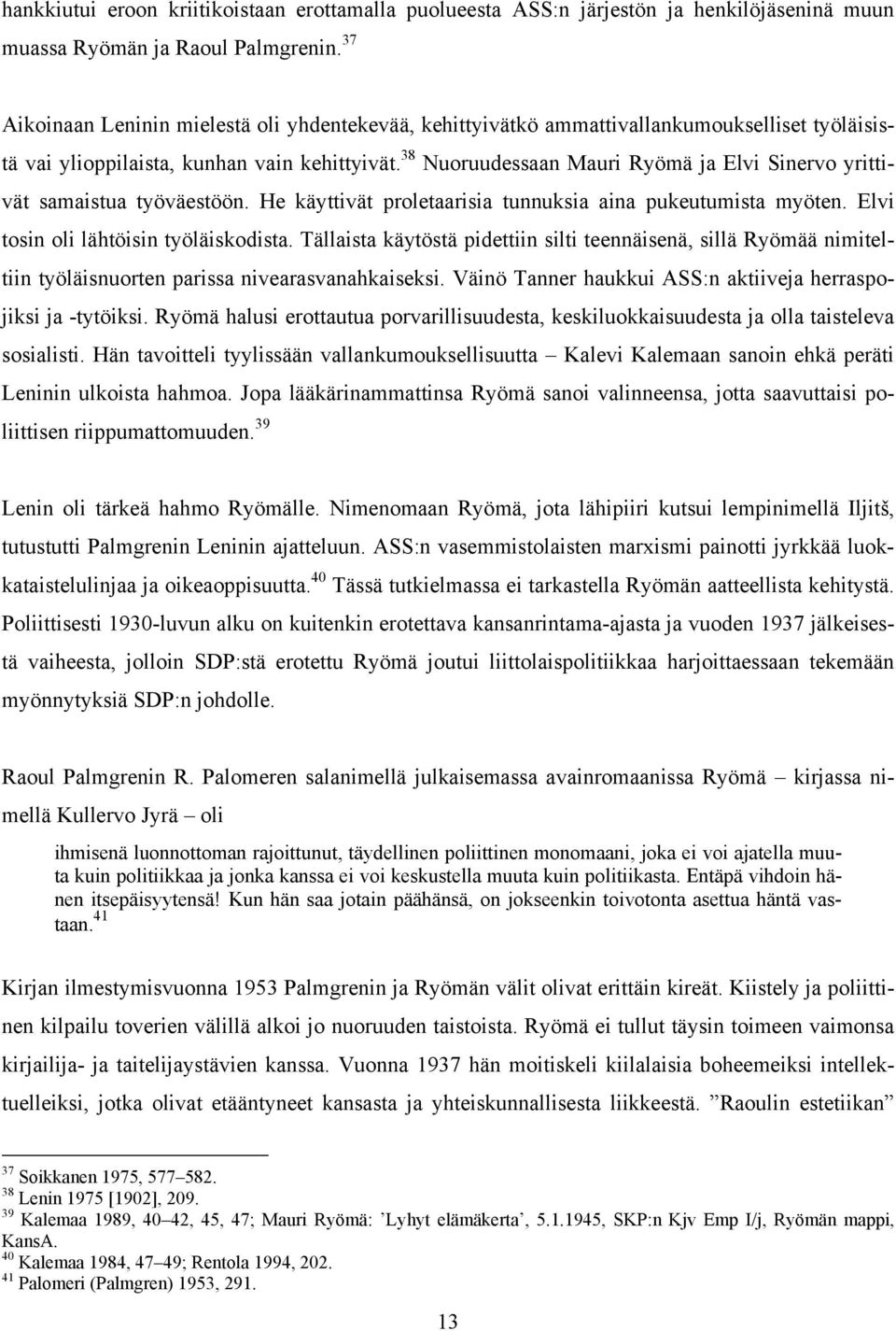 38 Nuoruudessaan Mauri Ryömä ja Elvi Sinervo yrittivät samaistua työväestöön. He käyttivät proletaarisia tunnuksia aina pukeutumista myöten. Elvi tosin oli lähtöisin työläiskodista.