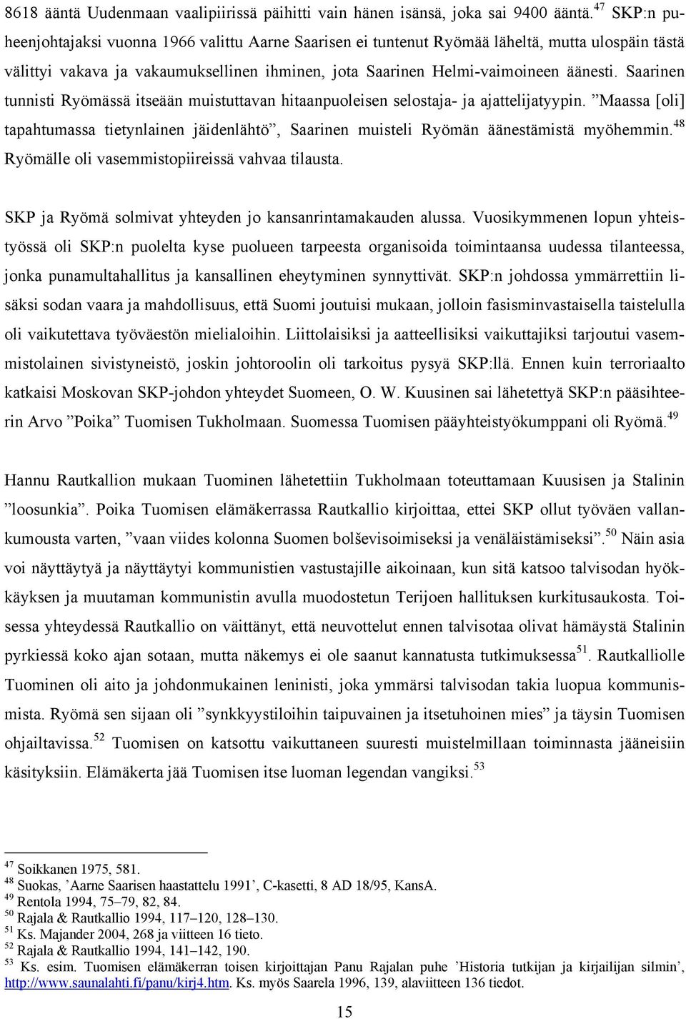 Saarinen tunnisti Ryömässä itseään muistuttavan hitaanpuoleisen selostaja- ja ajattelijatyypin. Maassa [oli] tapahtumassa tietynlainen jäidenlähtö, Saarinen muisteli Ryömän äänestämistä myöhemmin.
