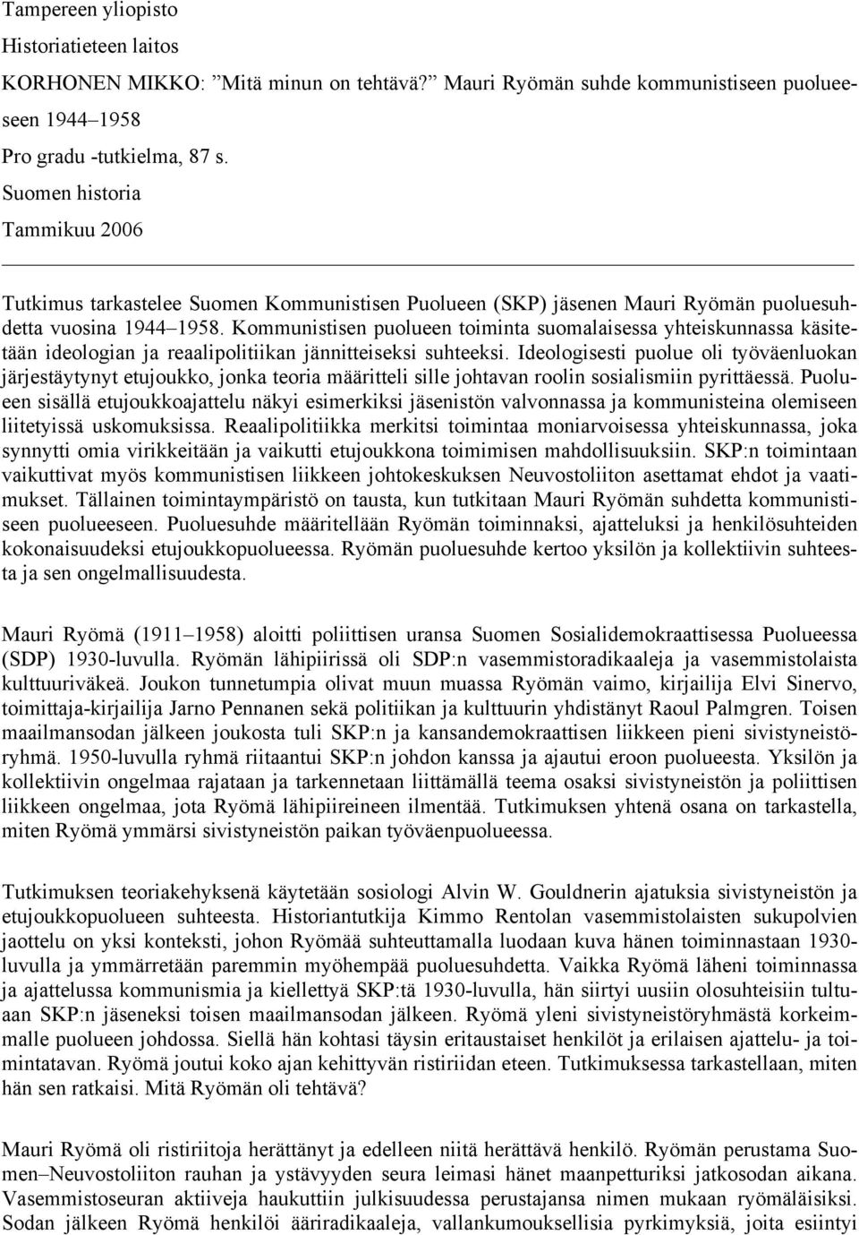 Kommunistisen puolueen toiminta suomalaisessa yhteiskunnassa käsitetään ideologian ja reaalipolitiikan jännitteiseksi suhteeksi.