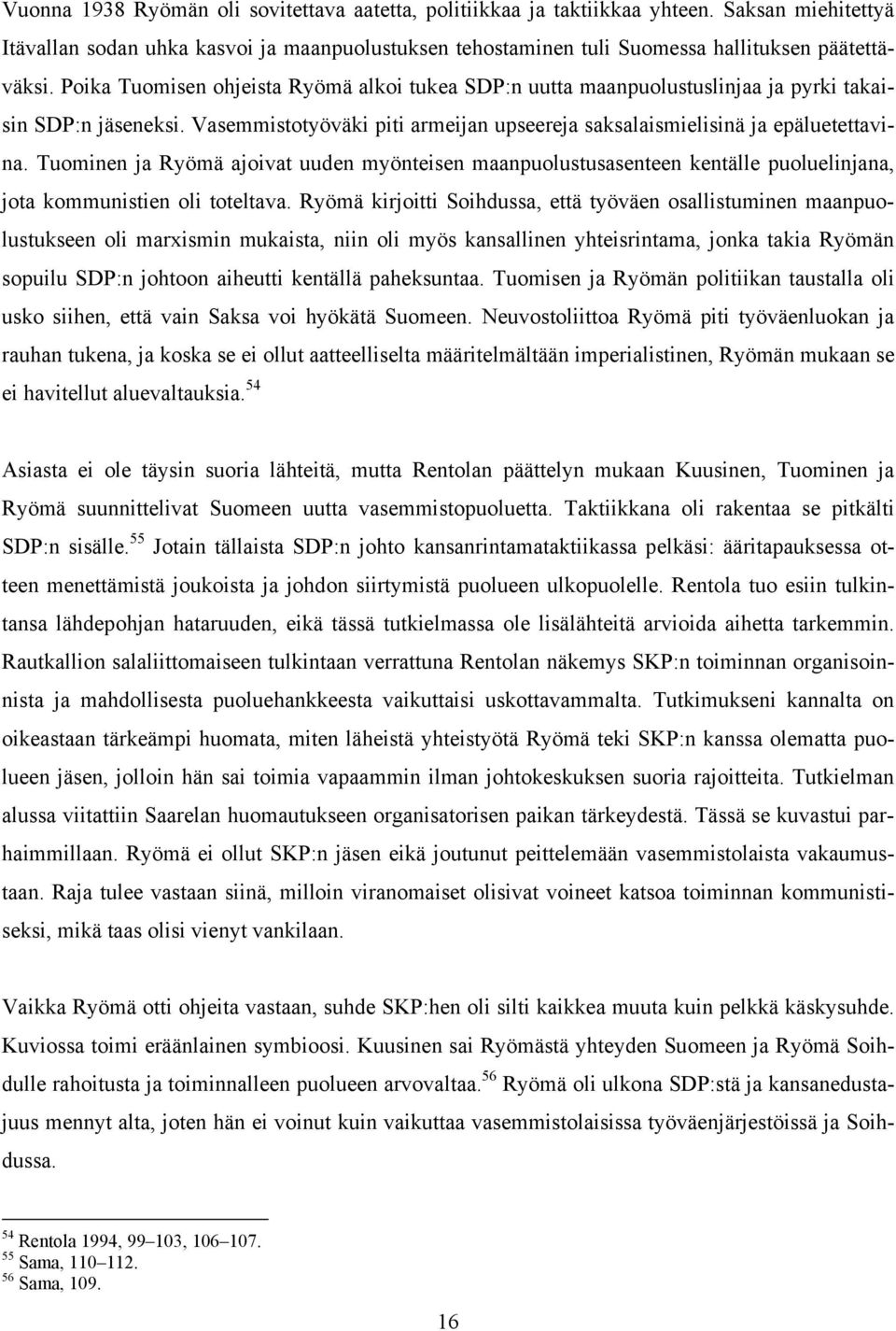Tuominen ja Ryömä ajoivat uuden myönteisen maanpuolustusasenteen kentälle puoluelinjana, jota kommunistien oli toteltava.