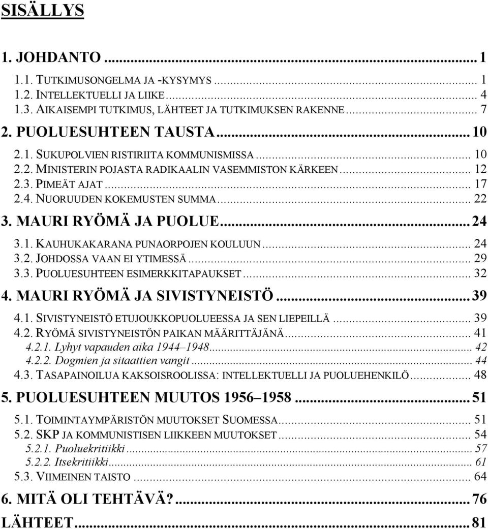 .. 24 3.2. JOHDOSSA VAAN EI YTIMESSÄ... 29 3.3. PUOLUESUHTEEN ESIMERKKITAPAUKSET... 32 4. MAURI RYÖMÄ JA SIVISTYNEISTÖ...39 4.1. SIVISTYNEISTÖ ETUJOUKKOPUOLUEESSA JA SEN LIEPEILLÄ... 39 4.2. RYÖMÄ SIVISTYNEISTÖN PAIKAN MÄÄRITTÄJÄNÄ.
