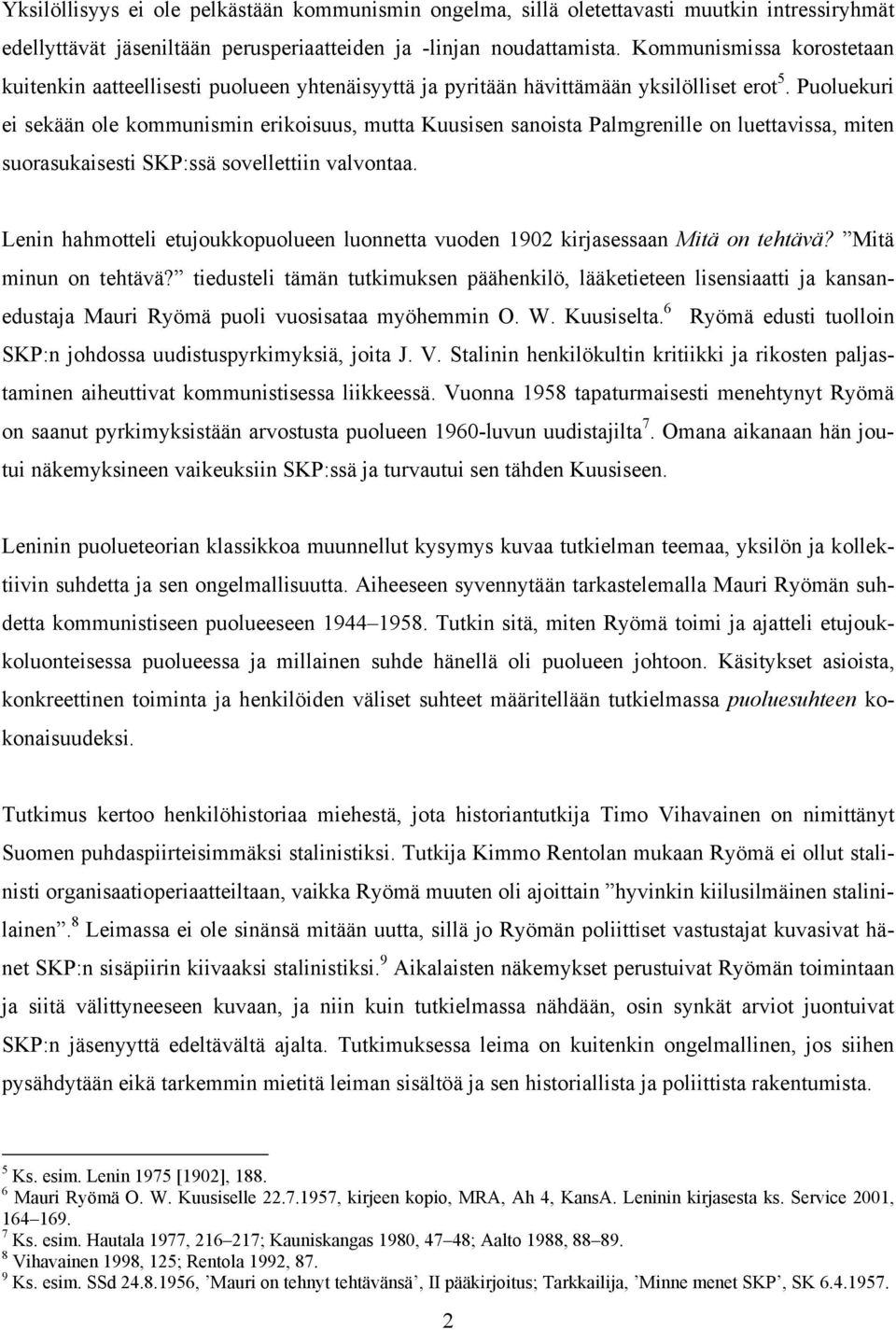 Puoluekuri ei sekään ole kommunismin erikoisuus, mutta Kuusisen sanoista Palmgrenille on luettavissa, miten suorasukaisesti SKP:ssä sovellettiin valvontaa.