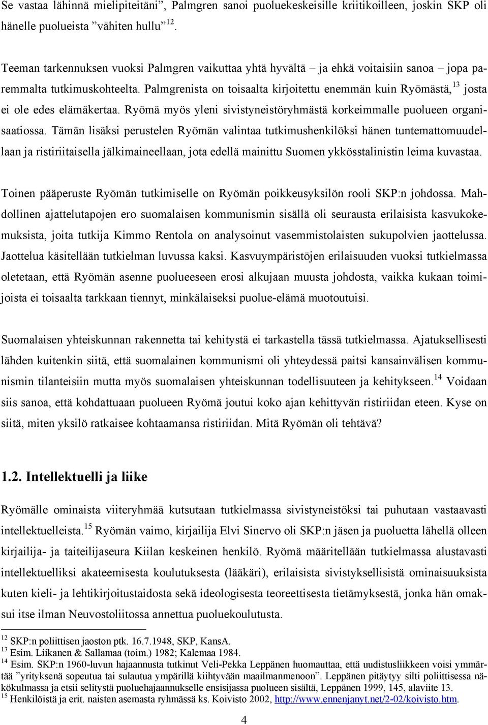 Palmgrenista on toisaalta kirjoitettu enemmän kuin Ryömästä, 13 josta ei ole edes elämäkertaa. Ryömä myös yleni sivistyneistöryhmästä korkeimmalle puolueen organisaatiossa.
