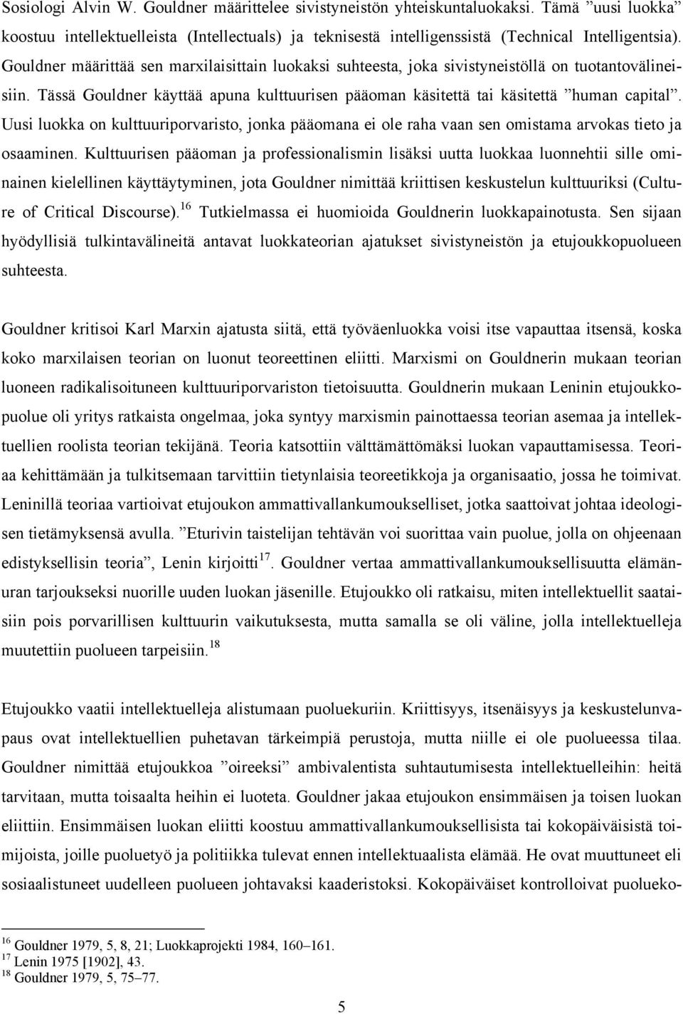 Uusi luokka on kulttuuriporvaristo, jonka pääomana ei ole raha vaan sen omistama arvokas tieto ja osaaminen.