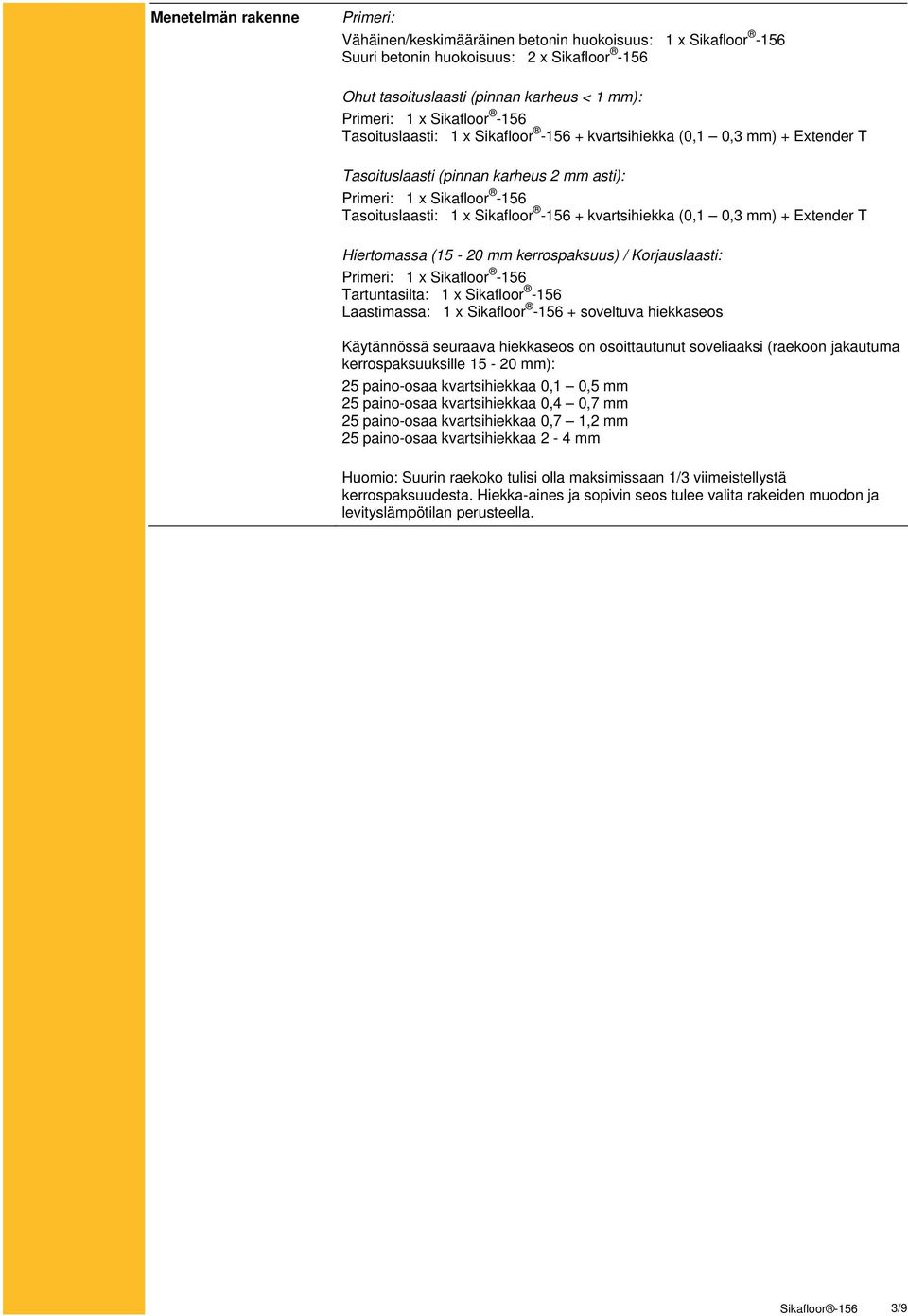 kvartsihiekka (0,1 0,3 mm) + Extender T Hiertomassa (15-20 mm kerrospaksuus) / Korjauslaasti: Primeri: 1 x Sikafloor -156 Tartuntasilta: 1 x Sikafloor -156 Laastimassa: 1 x Sikafloor -156 + soveltuva