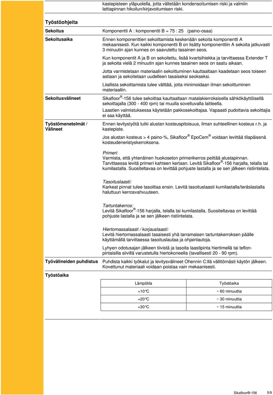 Kun kaikki komponentti B on lisätty komponenttiin A sekoita jatkuvasti 3 minuutin ajan kunnes on saavutettu tasainen seos.