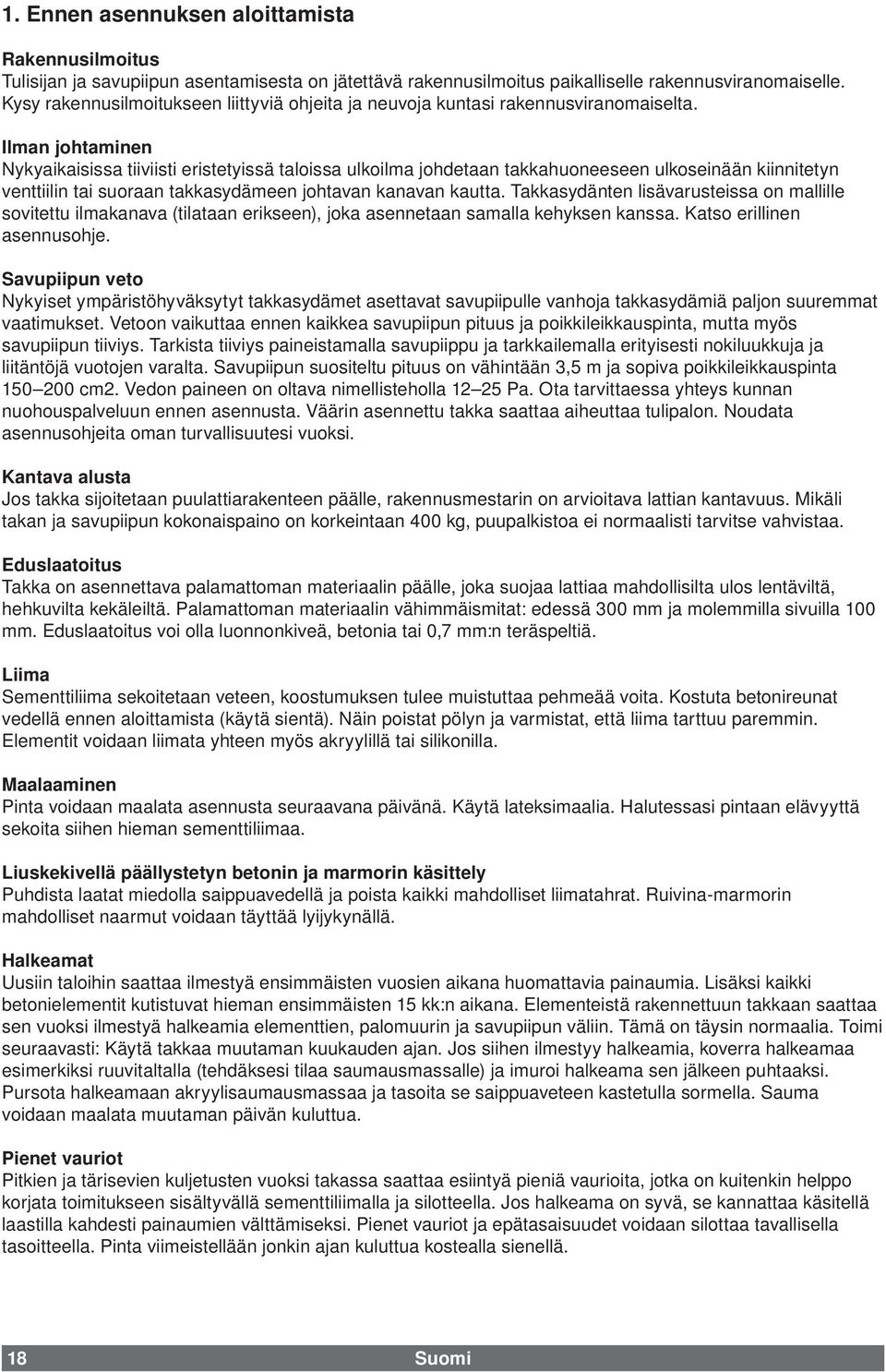 Ilman johtaminen Nykyaikaisissa tiiviisti eristetyissä taloissa ulkoilma johdetaan takkahuoneeseen ulkoseinään kiinnitetyn venttiilin tai suoraan takkasydämeen johtavan kanavan kautta.